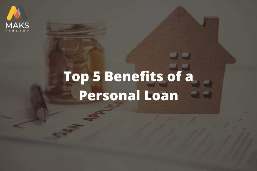 Top 5 Benefits of a Personal Loan - MAKSFinServ